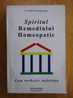 Didier Grandgeorge - Spiritul. Remediul. Homeopatic
