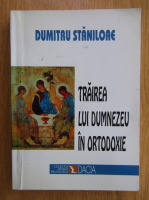 Anticariat: Dumitru Staniloae - Trairea lui Dumnezeu in ortodoxie