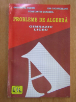 Gheorghe Andrei, Ion Cucurezeanu - Probleme de algebra. Gimnaziu, liceu