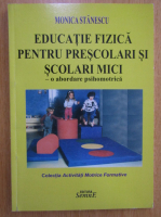Monica Stanescu - Educatie fizica pentru prescolari si scolari mici. O abordare psihomotrica
