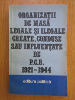 Organizatii de masa legale si ilegale create, conduse sau influentate de P. C. R. 1921-1944 (volumul 2)