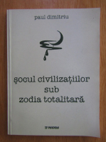Paul Dimitriu - Socul civilizatiilor sub zodia totalitara