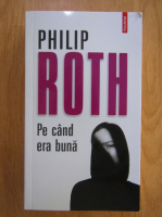 Philip Roth - Pe cand era buna