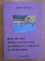 Sabina Macovei - Ghid metodic pentru instructorii de gimnastica aerobica de intretinere