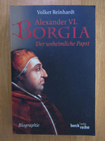 Volker Reinhardt - Alexander VI Borgia. Der unheimliche Papst