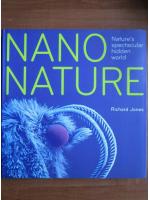 Richard Jones - Nano nature. Nature's spectacular hidden world