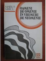 Marius Mircu - Oameni de omenie in vremuri de neomenie