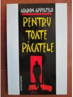 Aharon Appelfeld - Pentru toate pacatele