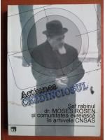 Actiunea Credinciosul. Sef rabinul Moses Rosen si comunitatea evreiasca in arhivele CNSAS