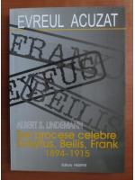 Anticariat: Albert S. Lindemann - Evreul acuzat. Trei procese celebre. Dreyfus, Beilis, Frank 1894-1915