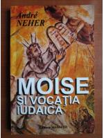 Anticariat: Andre Neher - Moise si vocatia iudaica