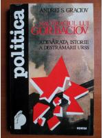 Andrei S. Graciov - Naufragiul lui Gorbaciov. Adevarata istorie a destramarii URSS