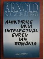 Arnold Schwefelberg - Amintirile unui intelectual evreu din Romania