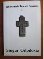 Arsenie Papacioc - Singur ortodoxia