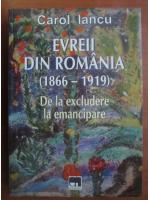 Carol Iancu - Evreii din Romania (1866-1919). De la excludere la emancipare