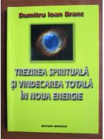 Anticariat: Dumitru Ioan Branc - Trezirea spirituala si vindecarea totala in noua energie