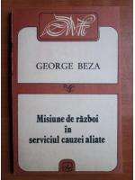 George Beza - Misiune de razboi in serviciul cauzei aliate