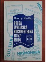 Harry Kuller - Presa evreiasca bucuresteana 1857-1994