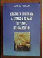 Iaacov Geller - Rezistenta spirituala a evreilor romani in timpul holocaustului