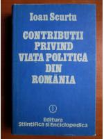 Anticariat: Ioan Scurtu - Contributii privind viata politica din Romania