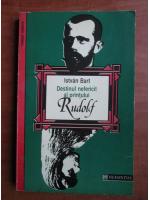 Istvan Bart - Destinul nefericit al printului Rudolf