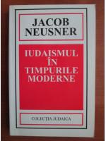 Jacob Neusner - Iudaismul in timpurile moderne