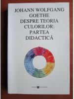 Johann Wolfgang Goethe - Despre teoria culorilor: partea didactica