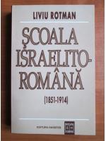 Liviu Rotman - Scoala israelito-romana (1851-1914)