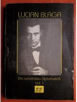 Lucian Blaga - Din activitatea diplomatica (volumul 1)