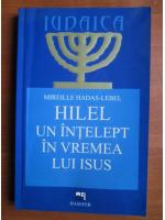 Mireille Hadas-Lebel - Hilel, un intelept in vremea lui Isus