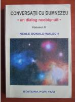 Anticariat: Neale Donald Walsch - Conversatii cu Dumnezeu. Un dialog neobisnuit (volumul 3)