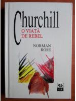 Anticariat: Norman Rose - Churchill, o viata de rebel