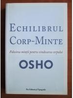 Osho - Echilibrul Corp-Minte. Folosirea mintii pentru vindecarea corpului