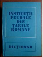 Ovidiu Sachelarie - Institutii feudale din Tarile Romane. Dictionar