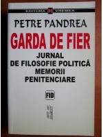 Petre Pandrea - Garda de fier. Jurnal de filosofie politica. Memorii penitenciare