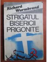 Richard Wurmbrand - Strigatul bisericii prigonite