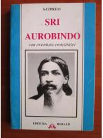 Satprem - Sri Aurobindo sau aventura constiintei