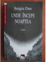 Anticariat: Sergiu Dan - Unde incepe noaptea (roman)
