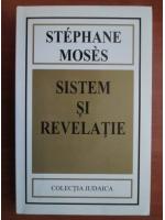Stephane Moses - Sistem si revelatie. Filosofia lui Franz Rosenzweig