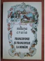 Anticariat: Sultana Craia - Francofonie si francofilie la romani