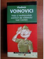 Vladimir Voinovici - Viata si neobisnuitele aventuri ale soldatului Ivan Cionkin
