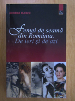 George Marcu - Femei de seama din Romania. De ieri si de azi