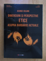 Georges Colang - Dimensiuni si perspective etice asupra barbariei actuale