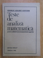 Gheorghe Adalbert Schneider - Teste de analiza matematica pentru admiterea in invatamantul superior