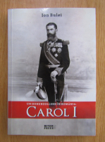 Ion Bulei - Un Hohenzollern in Romania, Carol I