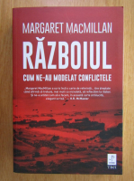 Margaret MacMillan - Razboiul. Cum ne-au modelat conflictele