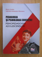 Maria Condor - Pedagogia si psihologia educatiei. Psihopedagogia adolescentilor