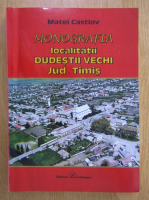Matei Castiov - Monografia localitatii Dudestii Vechi, jud. Timis