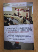 Mihai Silviu Chirila - Promovarea ecumenismului la nivel panortodox de catre pseudosinodul din Creta