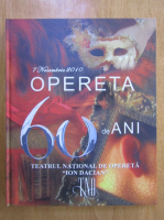 Opereta de 60 de ani. Teatrul National de Opereta Ion Dacian